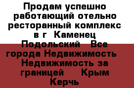 Продам успешно работающий отельно-ресторанный комплекс в г. Каменец-Подольский - Все города Недвижимость » Недвижимость за границей   . Крым,Керчь